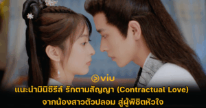 แนะนำมินิซีรีส์ รักตามสัญญา (Contractual Love) จากน้องสาวตัวปลอม สู่ผู้พิชิตหัวใจ