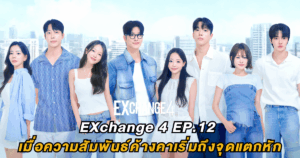 รีวิว EXchange 4 EP.12 เมื่อความสัมพันธ์ค้างคาเริ่มถึงจุดแตกหัก