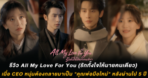 รีวิว All My Love For You (รักทั้งใจให้นายคนเดียว) เมื่อ CEO หนุ่มต้องกลายมาเป็น "คุณพ่อมือใหม่" หลังผ่านไป 5 ปี